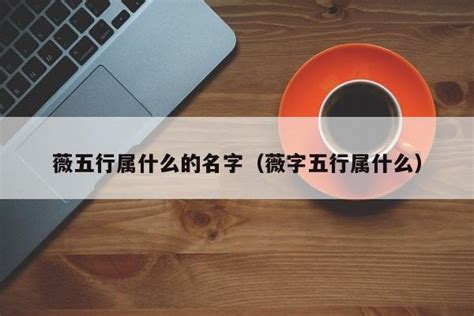 薇 五行|薇字在五行里属什么？